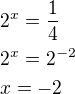 $2^x=\frac{1}{4}\nl2^x=2^{-2}\nlx=-2$