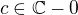 $c \in \mathbb{C}-{0}$