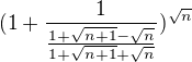 $(1+\frac{1}{\frac{1+\sqrt{n+1}-\sqrt{n}}{1+\sqrt{n+1}+\sqrt{n}}{}})^{\sqrt{n}}$