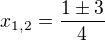 $x_{1,2} = \frac{1 \pm 3}{4}$