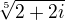 $\sqrt[5]{2+2i}$