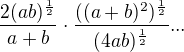 $\frac{2(ab)^{\frac 12}}{a+b}\cdot \frac{((a+b)^2)^{\frac 12}}{(4ab)^{\frac 12}}...$