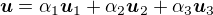 $\boldsymbol{u}=\alpha_1\boldsymbol{u}_1+\alpha_2\boldsymbol{u}_2+\alpha_3\boldsymbol{u}_3$