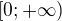 $[0; +\infty)$