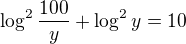 $\log^2{\frac{100}{y}} + \log^2{y} = 10$