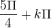 $\frac{5\Pi }{4}+k\Pi$