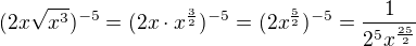 $(2x \sqrt{x^3})^{-5} = (2x\cdot x^{\frac{3}{2}})^{-5} = (2x^{\frac{5}{2}})^{-5} = \frac{1}{2^{5}x^{\frac{25}{2}}}$