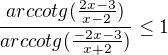 $\frac{arccotg(\frac{2x-3}{x-2})}{arccotg(\frac{-2x-3}{x+2})}\le 1$