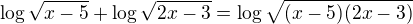 $\log{\sqrt{x-5}}+\log{\sqrt{2x-3}}=\log{\sqrt{(x-5)(2x-3)}}$