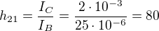 $h_{21}=\frac{I_{C}}{I_{B}}=\frac{2\cdot 10^{-3}}{25\cdot 10^{-6}}=80$