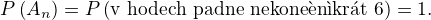 $P\left( \limsum A_n\right) = P \left( \text{v hodech padne nekone�n�kr�t 6}\right) = 1.$