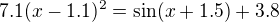$7.1(x-1.1)^2=\sin(x+1.5)+3.8$