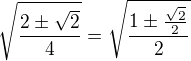 $\sqrt{\frac{2\pm\sqrt2}{4}} = \sqrt{\frac{1 \pm \frac{\sqrt{2}}{2}}{2}}$