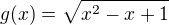 $g(x)=\sqrt{x^2-x+1}$