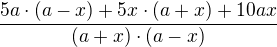 $\frac {5a \cdot (a-x) + 5x \cdot (a+x) + 10ax}{(a+x)\cdot (a-x)}$