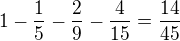 $1-\frac{1}{5}-\frac{2}{9}-\frac{4}{15}=\frac{14}{45}$