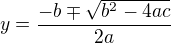 $y=\frac{-b\mp \sqrt{b^2- 4ac}}{2a}$