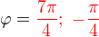 $\varphi = \color{red}\frac{7\pi}{4};�-\frac{\pi}{4} $