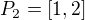 $P_2=[1,2]$