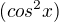 $(cos^{2}x)$