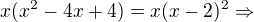 $x(x^2-4x+4)=x(x-2)^2\Rightarrow$