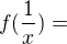 $f(\frac{1}{x}) =$