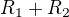 $R_{1}+R_{2}$