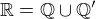 $\mathbb{R} = \mathbb{Q} \cup \mathbb{Q'}$