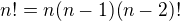 $n!=n(n-1)(n-2)!$