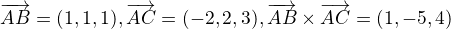 $\overrightarrow{AB} = (1,1,1), \space \overrightarrow{AC} = (-2,2,3), \space \overrightarrow{AB} \times \overrightarrow{AC} = (1,-5,4)$