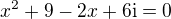 $x^2+9-2x+6\mathrm{i}=0$