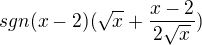 $sgn(x-2)(\sqrt{x}+\frac{x-2}{2\sqrt{x}})$