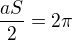 $ \frac {aS}{2} = 2\pi$