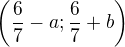 $\left(\frac{6}{7}-a;\frac{6}{7}+b\right)$