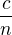 $\frac{c}{n}$