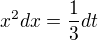 $x^{2}dx=\frac{1}{3}dt$