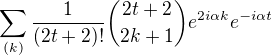$\sum_{(k)}\frac{1}{(2t+2)!}{2t+2\choose 2k+1}e^{2i\alpha k}e^{-i\alpha t}$