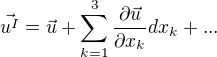 $\vec{u^{I}}=\vec{u}+\sum_{k=1}^{3}\frac{\partial \vec{u}}{\partial x_{k}}dx_{k}+...$