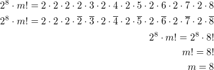 $2^8\cdot m!=2\cdot 2\cdot 2\cdot 2\cdot 3\cdot 2\cdot 4\cdot 2\cdot 5\cdot 2\cdot 6\cdot 2\cdot 7\cdot 2\cdot 8\\2^8\cdot m!=2\cdot 2\cdot 2\cdot \overline2\cdot\overline 3\cdot 2\cdot\overline 4\cdot 2\cdot\overline 5\cdot 2\cdot\overline 6\cdot 2\cdot\overline 7\cdot 2\cdot\overline 8\\2^8\cdot m!=2^8\cdot 8!\\m!=8!\\m=8$