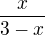 $\frac{x}{3-x}$