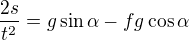 $\frac{2s}{t^2} = g\sin\alpha-fg\cos\alpha$