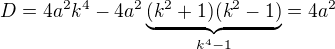 $D=4a^2k^4-4a^2\underbrace{(k^2+1)(k^2-1)}_{k^4-1}=4a^2$