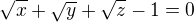$\sqrt{x}+\sqrt{y}+\sqrt{z}-1=0$