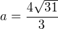 $a=\frac{4\sqrt{31}}{3}$