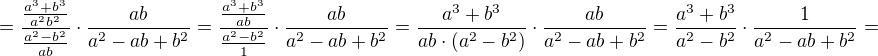 $=\frac{\frac{a^{3}+b^{3}}{a^{2}b^{2}}}{\frac{a^{2}-b^{2}}{ab}}\cdot \frac{ab}{a^{2}-ab+b^{2}}=\frac{\frac{a^{3}+b^{3}}{ab}}{\frac{a^{2}-b^{2}}{1}}\cdot \frac{ab}{a^{2}-ab+b^{2}}=\frac{a^{3}+b^{3}}{ab\cdot (a^{2}-b^{2})}\cdot \frac{ab}{a^{2}-ab+b^{2}}=\frac{a^{3}+b^{3}}{a^{2}-b^{2}}\cdot \frac{1}{a^{2}-ab+b^{2}}=$