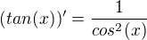 $(tan(x))^{\prime} =\frac{1}{cos^2(x)} $