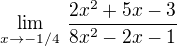 $\lim_{x\rightarrow-1/4}\,\frac{2x^2+5x-3}{8x^2-2x-1}$
