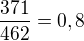 $\frac{371}{462}=0,8$