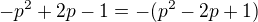 $-p^2+2p-1=-(p^2-2p+1)$