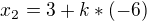 $x_{2}=3+k*(-6)$